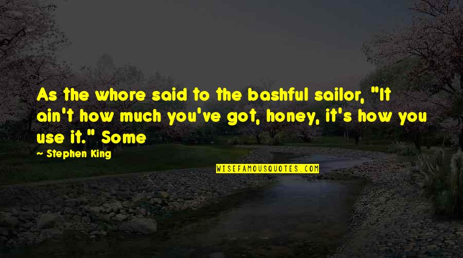 Honey You Quotes By Stephen King: As the whore said to the bashful sailor,