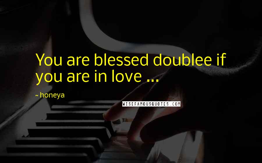 Honeya quotes: You are blessed doublee if you are in love ...