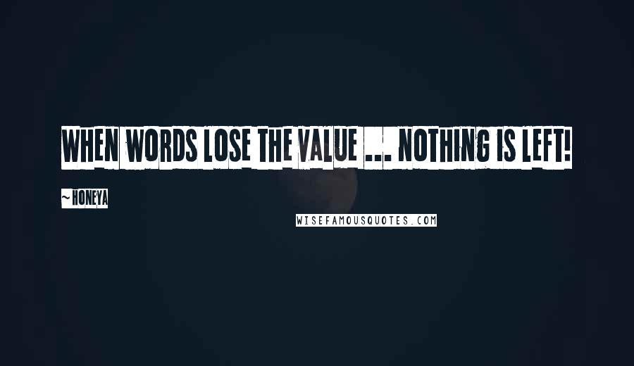Honeya quotes: When words lose the value ... nothing is left!