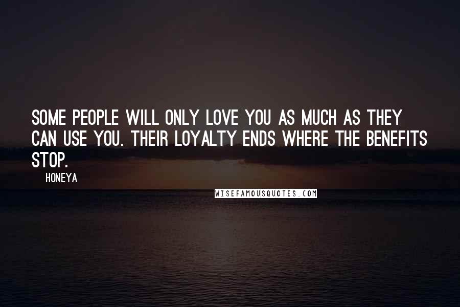 Honeya quotes: Some people will only love you as much as they can use you. their loyalty ends where the benefits stop.