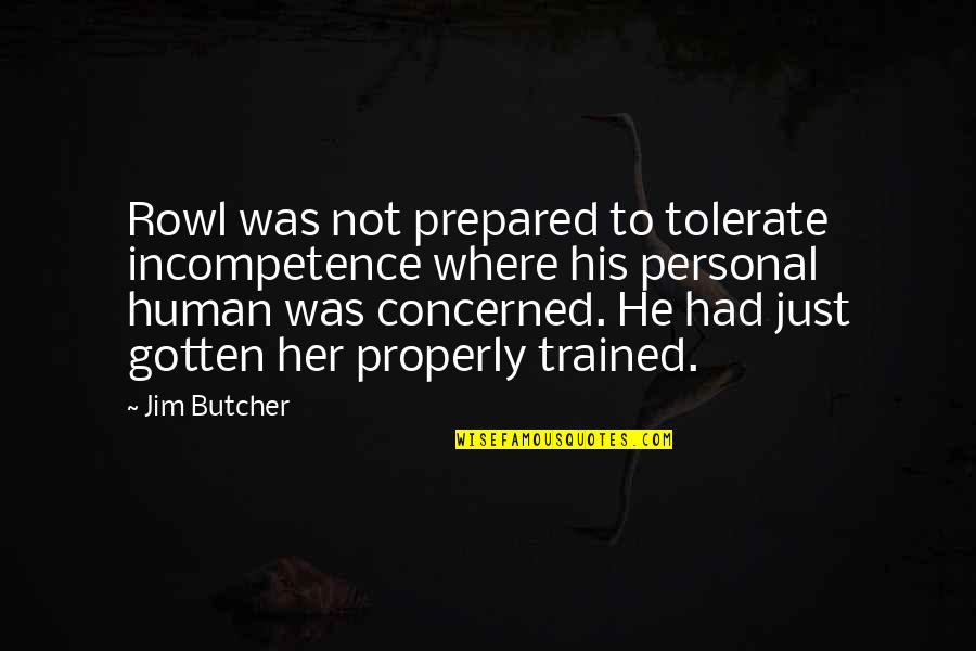 Honeybees Quotes By Jim Butcher: Rowl was not prepared to tolerate incompetence where