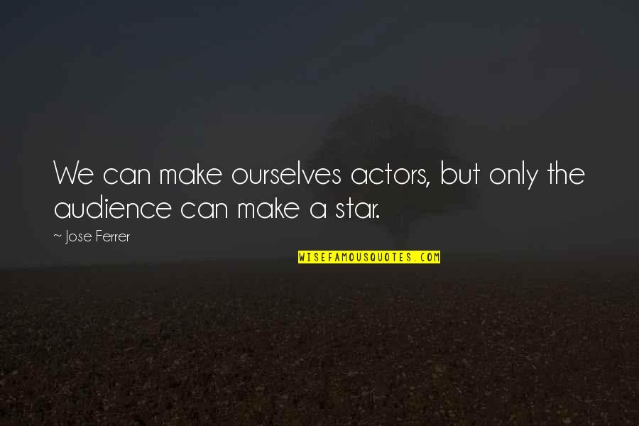 Honeyboy Quotes By Jose Ferrer: We can make ourselves actors, but only the