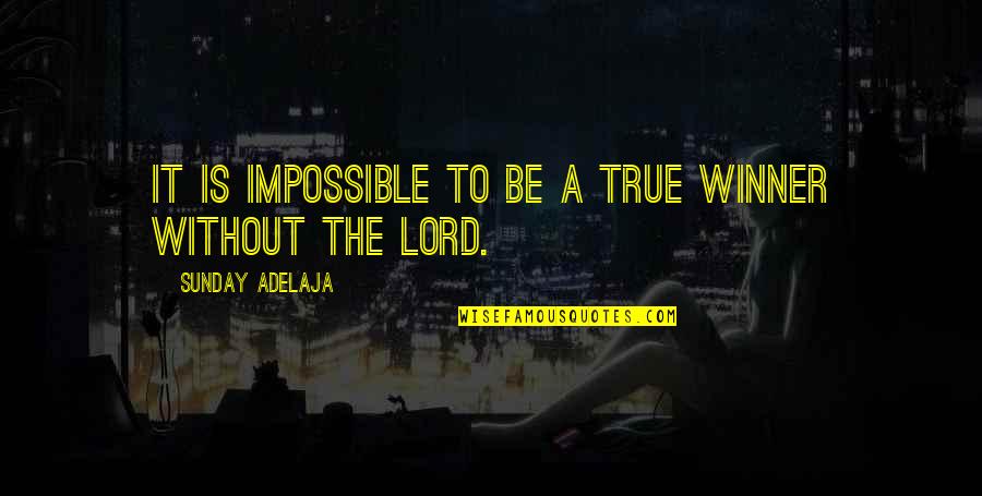 Honeycake Quotes By Sunday Adelaja: It is impossible to be a true winner