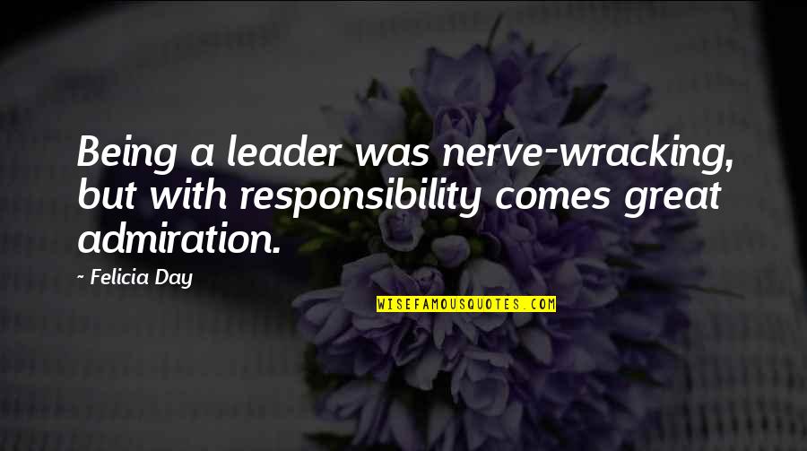 Honeychile Wilder Quotes By Felicia Day: Being a leader was nerve-wracking, but with responsibility