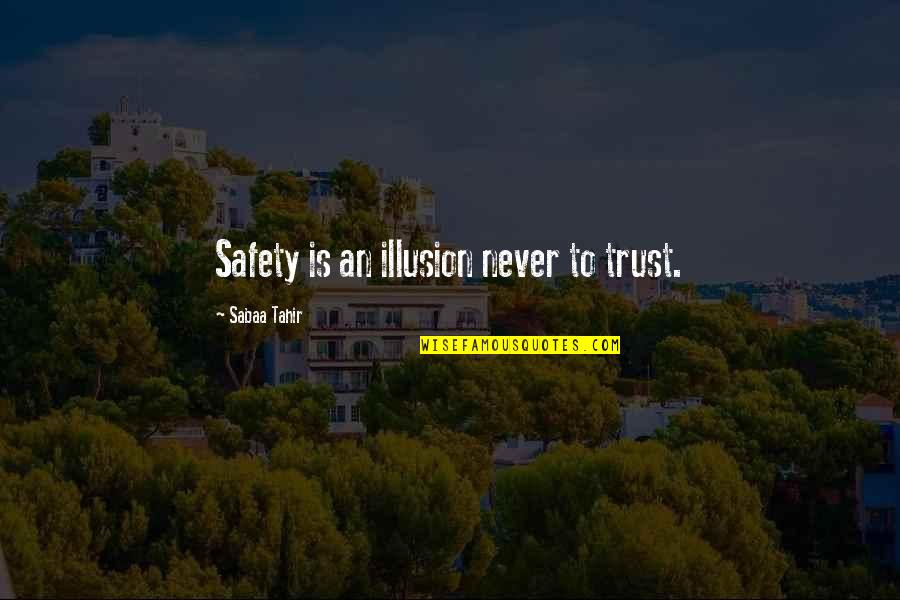 Honeycock Quotes By Sabaa Tahir: Safety is an illusion never to trust.