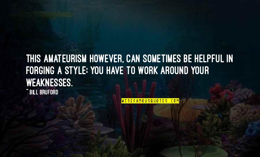 Honeycombed Lungs Quotes By Bill Bruford: This amateurism however, can sometimes be helpful in