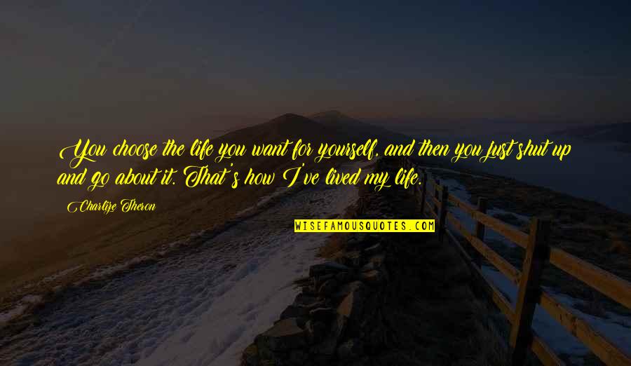 Honeycombed Lungs Quotes By Charlize Theron: You choose the life you want for yourself,
