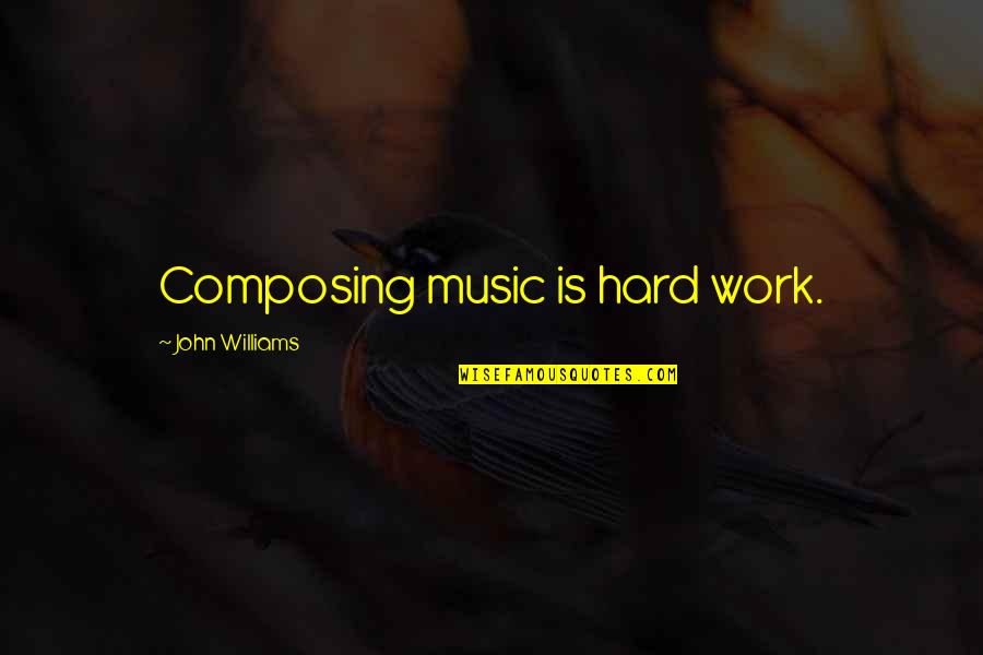 Honeycombed Lungs Quotes By John Williams: Composing music is hard work.