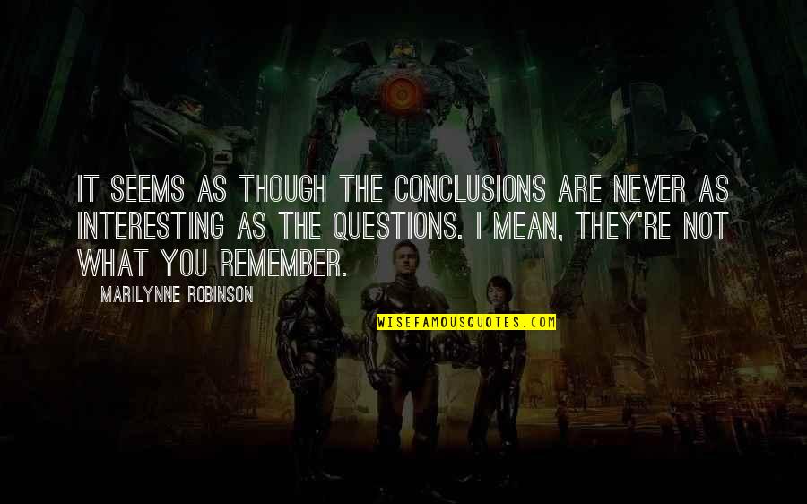 Honeycombed Lungs Quotes By Marilynne Robinson: It seems as though the conclusions are never