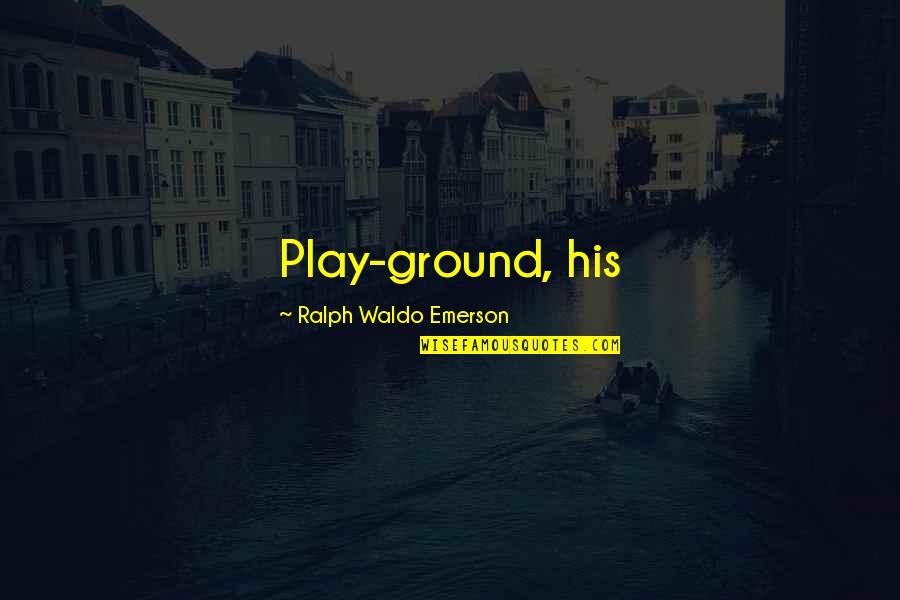 Honeycreeper Coevolution Quotes By Ralph Waldo Emerson: Play-ground, his