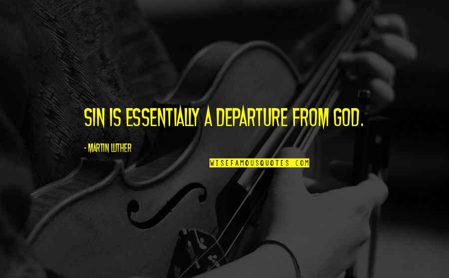 Honeycunt Quotes By Martin Luther: Sin is essentially a departure from God. Honeycunt Quotes By Martin Luther: Sin is essentially a departure from God.