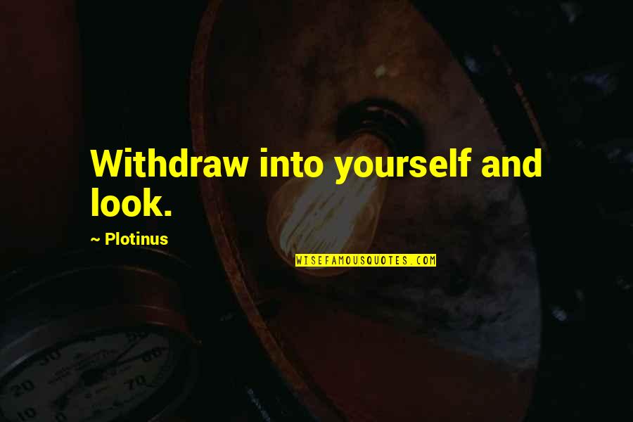 Honeycunt Quotes By Plotinus: Withdraw into yourself and look. Honeycunt Quotes By Plotinus: Withdraw into yourself and look.