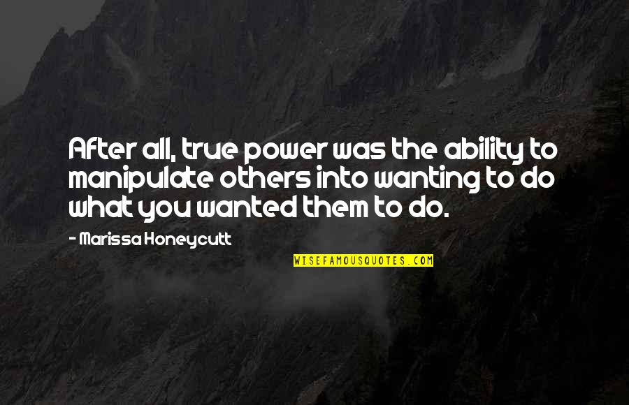 Honeycutt Quotes By Marissa Honeycutt: After all, true power was the ability to