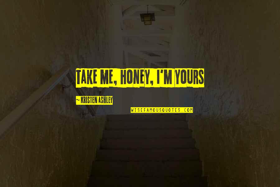 Honey'd Quotes By Kristen Ashley: Take me, honey, I'm yours