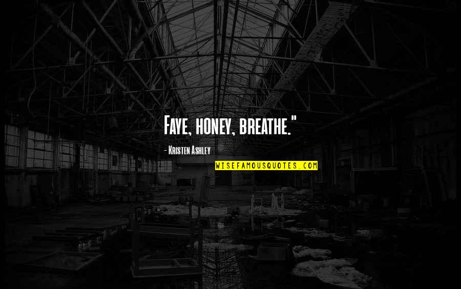 Honey'd Quotes By Kristen Ashley: Faye, honey, breathe."