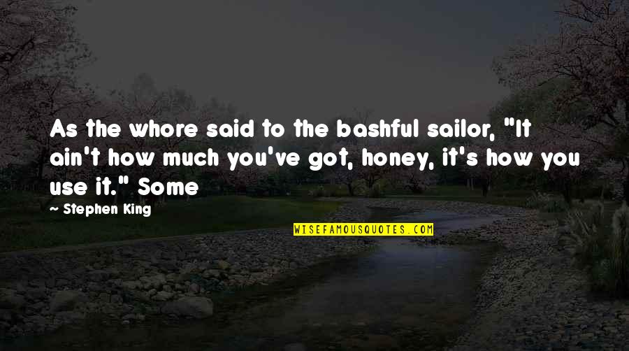 Honey'd Quotes By Stephen King: As the whore said to the bashful sailor,