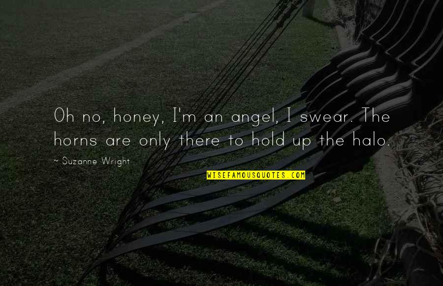 Honey'd Quotes By Suzanne Wright: Oh no, honey, I'm an angel, I swear.