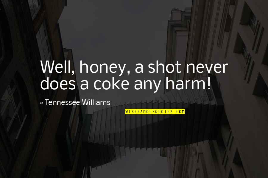 Honey'd Quotes By Tennessee Williams: Well, honey, a shot never does a coke