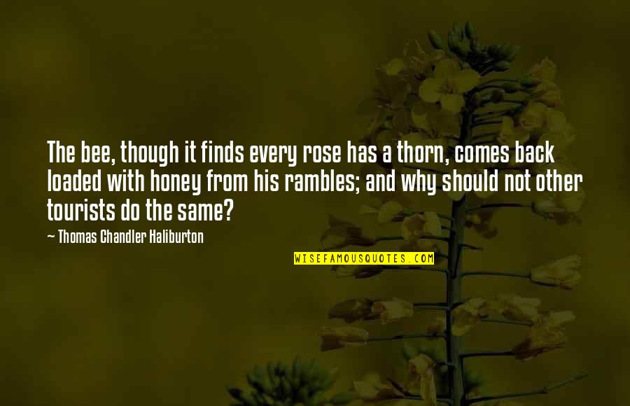 Honey'd Quotes By Thomas Chandler Haliburton: The bee, though it finds every rose has