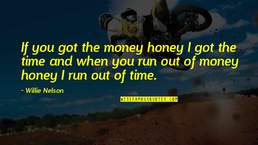 Honey'd Quotes By Willie Nelson: If you got the money honey I got