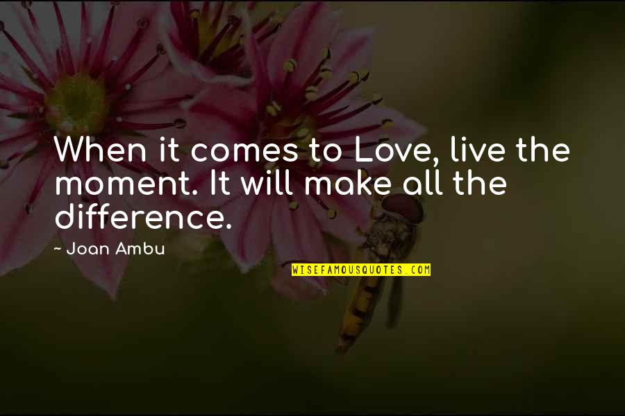 Honeyeater Quotes By Joan Ambu: When it comes to Love, live the moment.