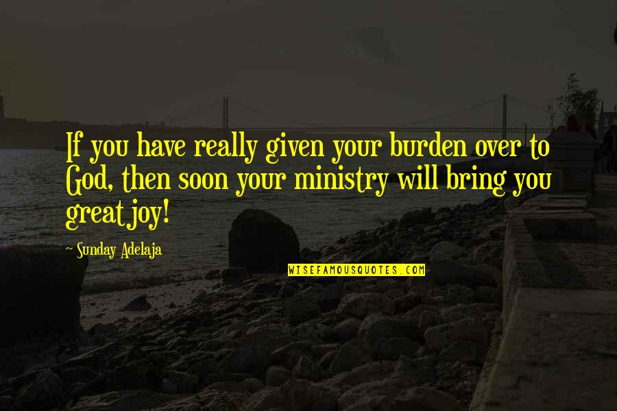 Honeyeater Quotes By Sunday Adelaja: If you have really given your burden over