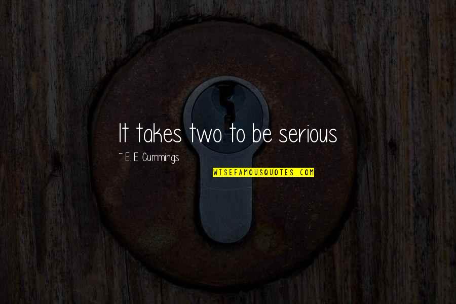 Honeyfoot Quotes By E. E. Cummings: It takes two to be serious