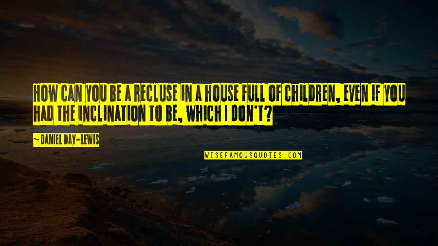 Honeyfund Quotes By Daniel Day-Lewis: How can you be a recluse in a Honeyfund Quotes By Daniel Day-Lewis: How can you be a recluse in a
