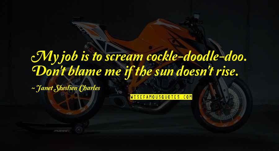 Honeyfund Quotes By Janet Skeslien Charles: My job is to scream cockle-doodle-doo. Don't blame