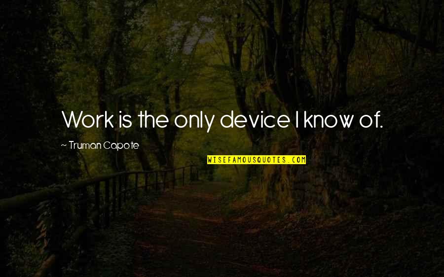 Honeyfund Quotes By Truman Capote: Work is the only device I know of. Honeyfund Quotes By Truman Capote: Work is the only device I know of.