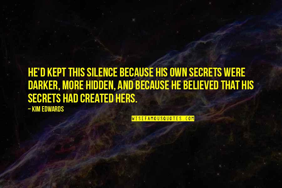 Honeyghan Quotes By Kim Edwards: He'd kept this silence because his own secrets Honeyghan Quotes By Kim Edwards: He'd kept this silence because his own secrets