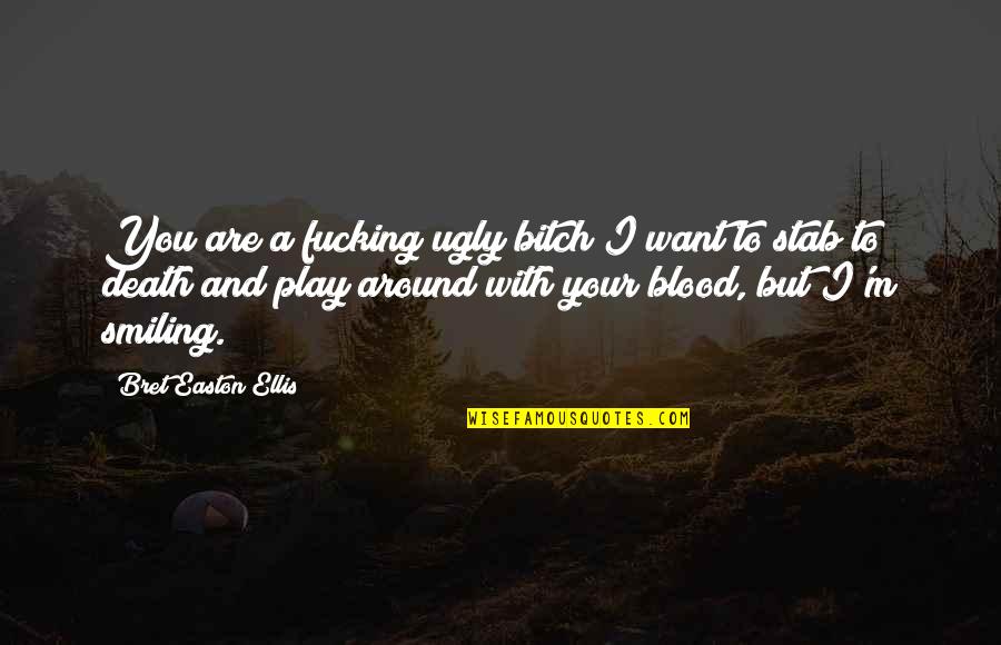 Honeying Quotes By Bret Easton Ellis: You are a fucking ugly bitch I want