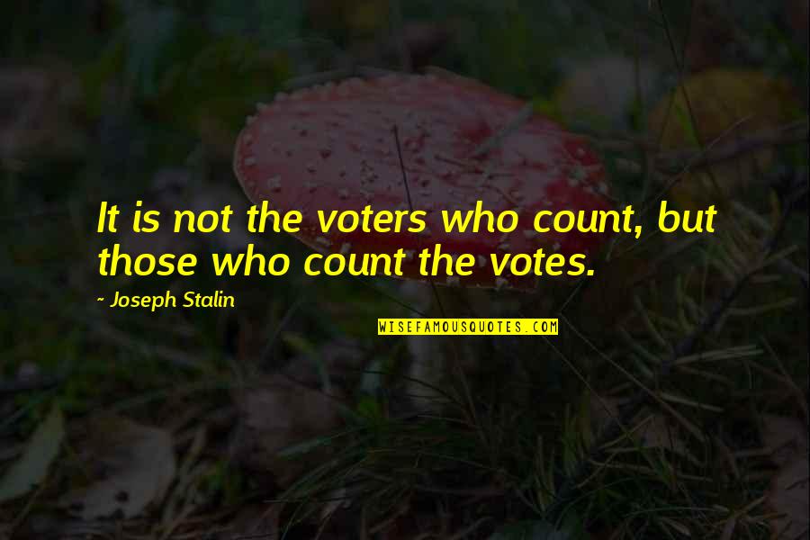 Honeying Quotes By Joseph Stalin: It is not the voters who count, but