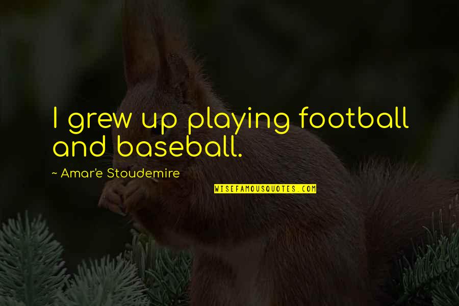 Honeylips Quotes By Amar'e Stoudemire: I grew up playing football and baseball. Honeylips Quotes By Amar'e Stoudemire: I grew up playing football and baseball.