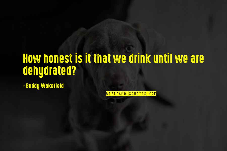 Honeymoon Album Quotes By Buddy Wakefield: How honest is it that we drink until