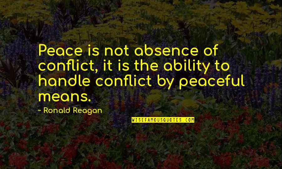 Honeymooned In Soviet Quotes By Ronald Reagan: Peace is not absence of conflict, it is