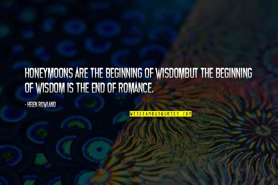 Honeymoons Inc Quotes By Helen Rowland: Honeymoons are the beginning of wisdombut the beginning