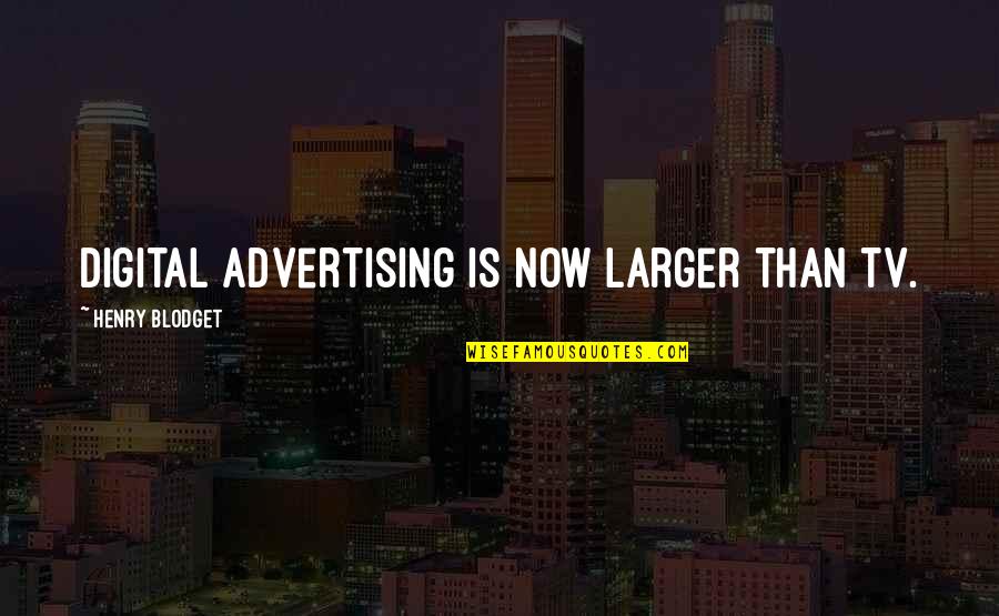 Honeypot Quotes By Henry Blodget: Digital advertising is now larger than TV.