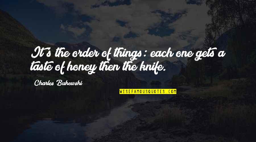 Honey's Quotes By Charles Bukowski: It's the order of things: each one gets