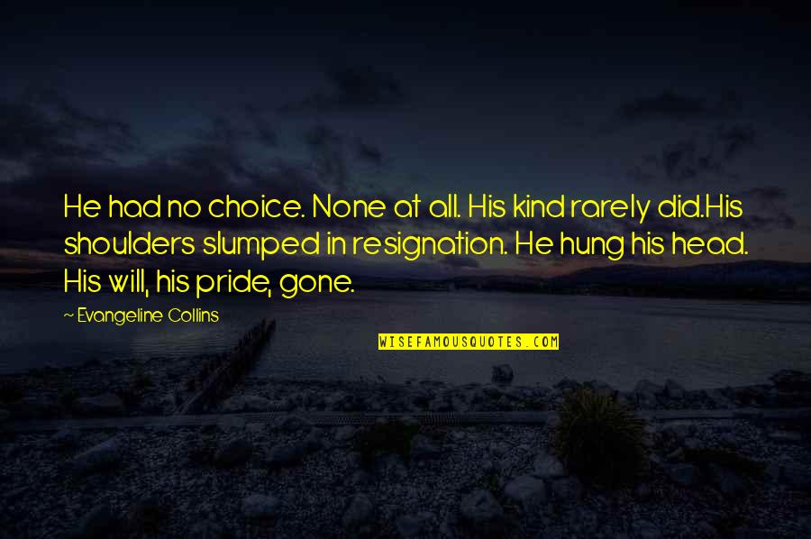 Honey's Quotes By Evangeline Collins: He had no choice. None at all. His