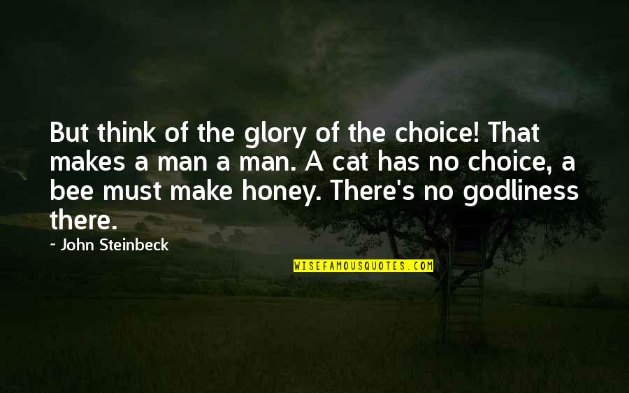 Honey's Quotes By John Steinbeck: But think of the glory of the choice!