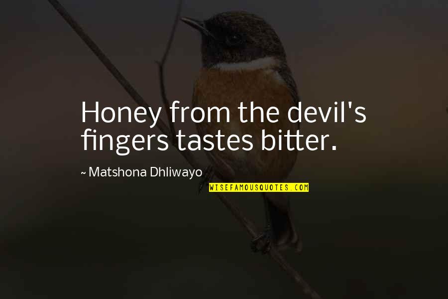 Honey's Quotes By Matshona Dhliwayo: Honey from the devil's fingers tastes bitter.