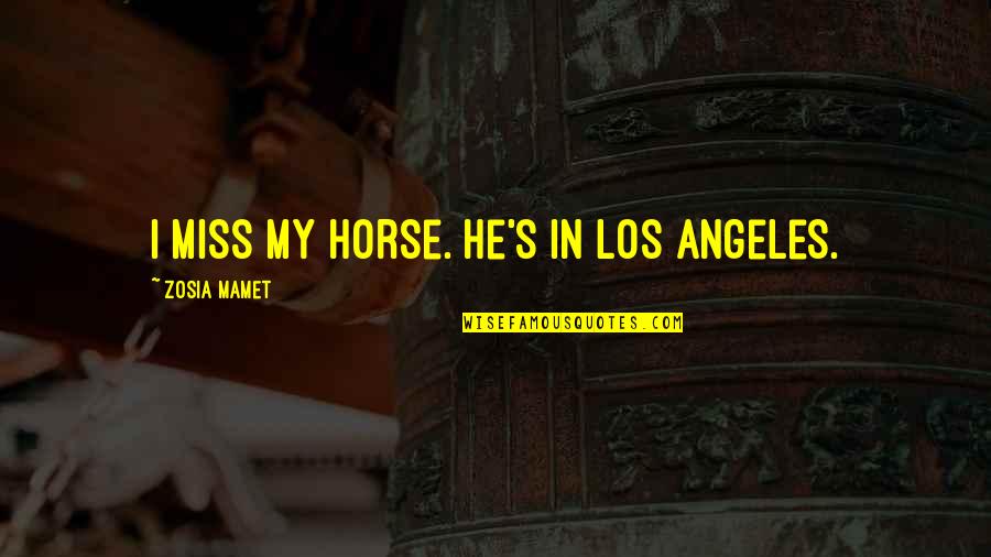 Honeysuckle Quotes By Zosia Mamet: I miss my horse. He's in Los Angeles.