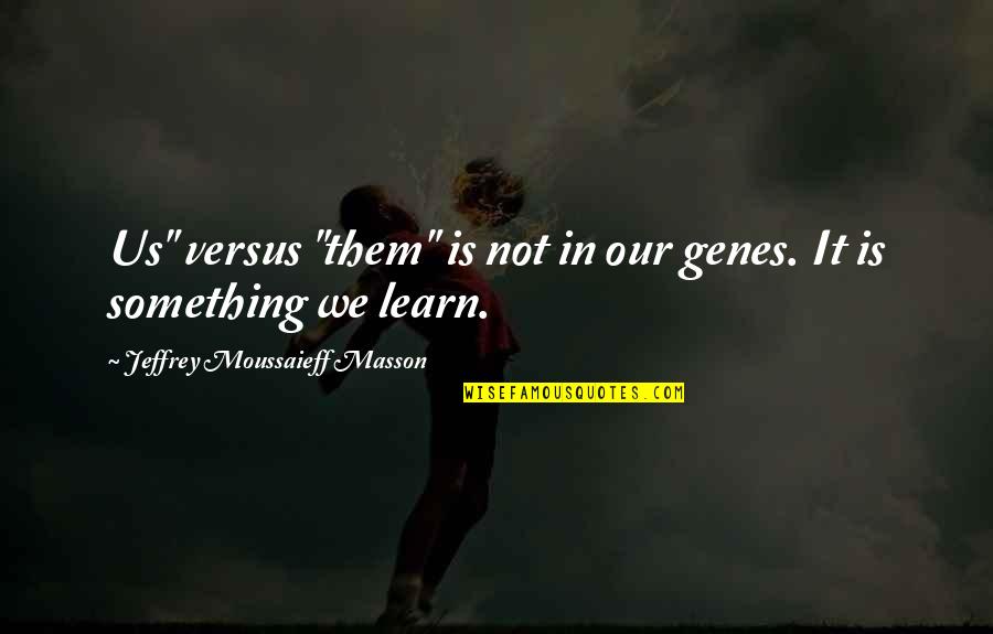 Honeysweet Quotes By Jeffrey Moussaieff Masson: Us" versus "them" is not in our genes.