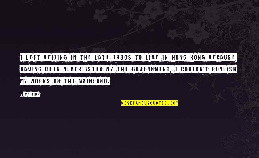 Hong Kong Live Quotes By Ma Jian: I left Beijing in the late 1980s to
