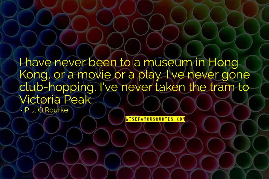 Hong Kong Movie Quotes By P. J. O'Rourke: I have never been to a museum in