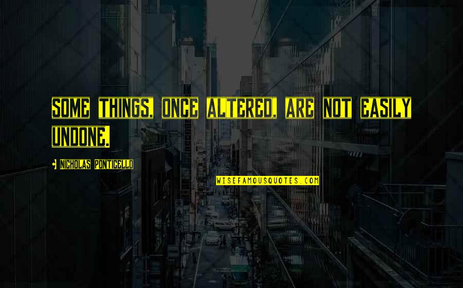 Hong Kong Travel Quotes By Nicholas Ponticello: some things, once altered, are not easily undone.