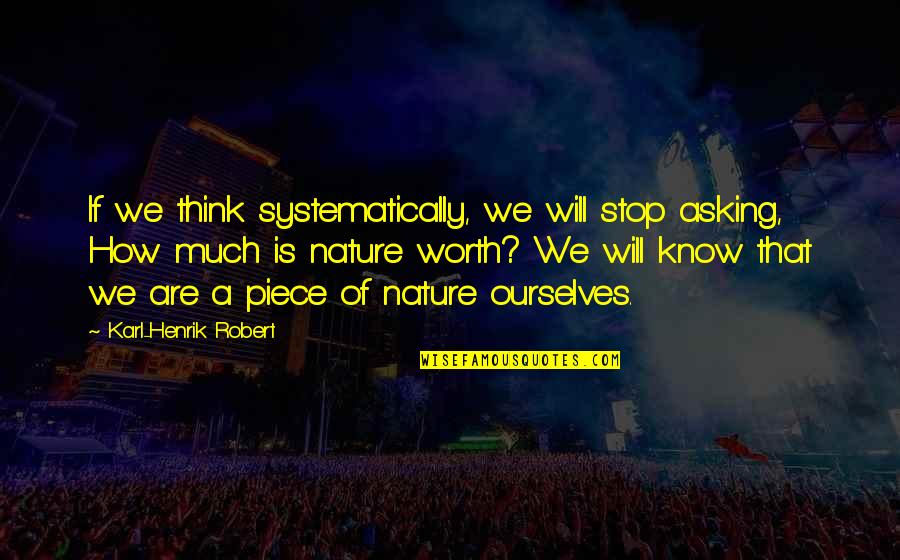 Hong Wu Quotes By Karl-Henrik Robert: If we think systematically, we will stop asking,