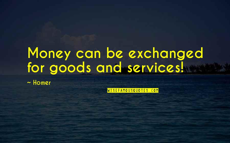 Hong Xiuquan Quotes By Homer: Money can be exchanged for goods and services!