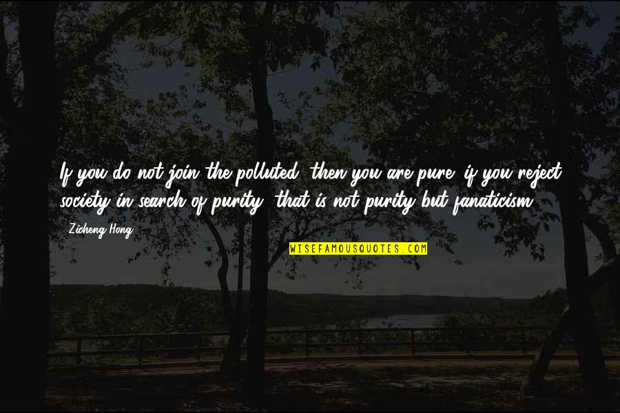 Hong Zicheng Quotes By Zicheng Hong: If you do not join the polluted, then